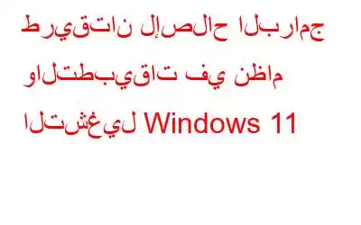 طريقتان لإصلاح البرامج والتطبيقات في نظام التشغيل Windows 11