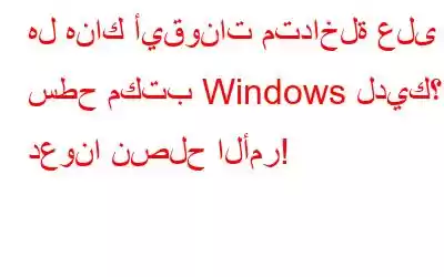 هل هناك أيقونات متداخلة على سطح مكتب Windows لديك؟ دعونا نصلح الأمر!